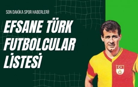 Efsane Türk Futbolcular Listesi